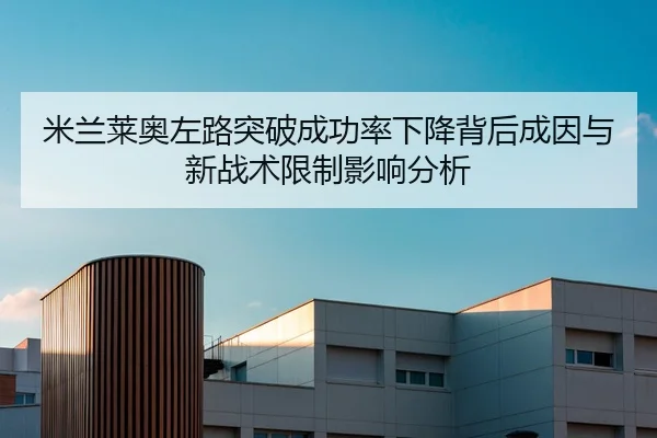 米兰莱奥左路突破成功率下降背后成因与新战术限制影响分析